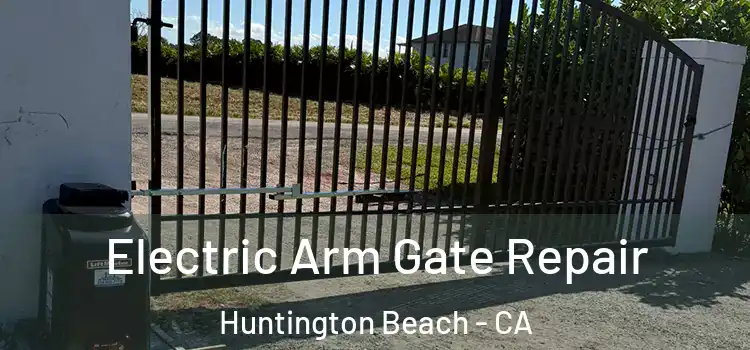 Electric Arm Gate Repair Huntington Beach - CA
