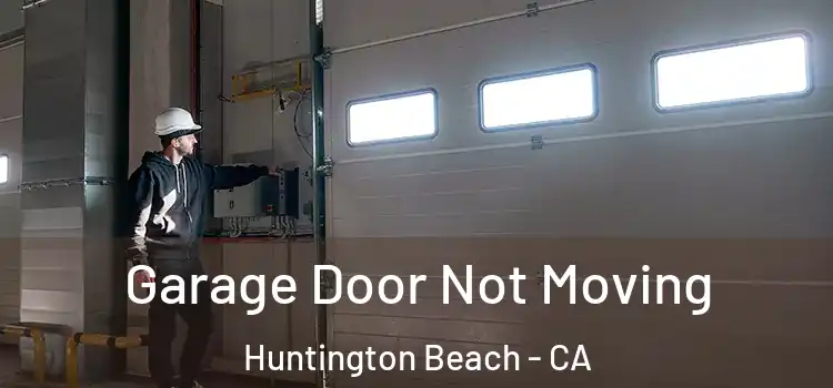  Garage Door Not Moving Huntington Beach - CA