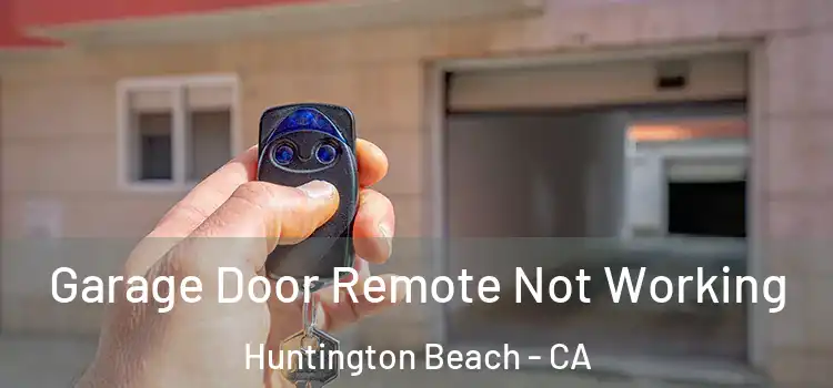  Garage Door Remote Not Working Huntington Beach - CA