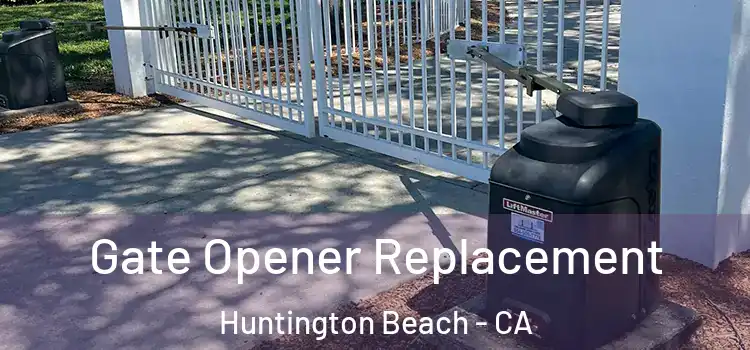  Gate Opener Replacement Huntington Beach - CA