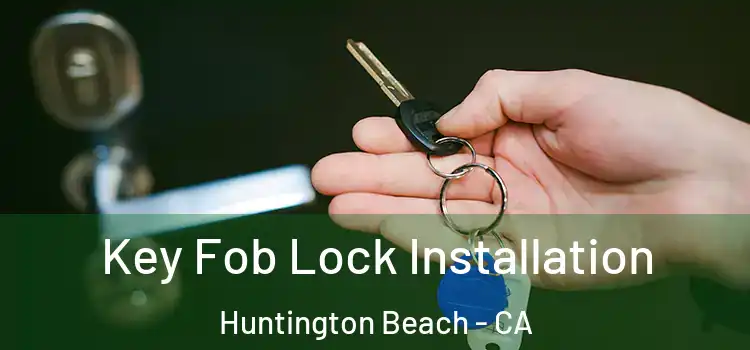 Key Fob Lock Installation Huntington Beach - CA