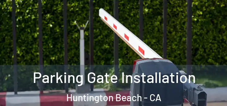 Parking Gate Installation Huntington Beach - CA