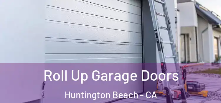  Roll Up Garage Doors Huntington Beach - CA